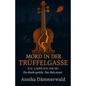 Dämmerwald, Annika Mord in der Trüffelgasse: Ein Umbrien-Krimi Die Werkstatt der verlorenen Klänge Dämmerwald, Annika Mord in der Trüffelgasse: Ein Umbrien-Krimi Die Werkstatt der verlorenen Klänge