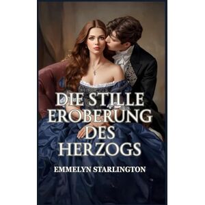 Starlington, Emmelyn Die stille Eroberung des Herzogs: Eine heiße, skandalöse Regency-Liebeskomödie, in der eine stille Ehefrau einen Lebemann komplett aus der Fassung bringt (Die stille Herzogin) Starlington, Emmelyn Die stille Eroberung des Herzogs: Eine heiße, skandalöse Regency-Liebeskomödie, in der eine stille Ehefrau einen Lebemann komplett aus der Fassung bringt (Die stille Herzogin)
