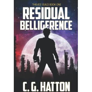 Hatton, C.G. Residual Belligerence: Fast Paced Action Adventure Scifi (The Thieves' Guild) Hatton, C.G. Residual Belligerence: Fast Paced Action Adventure Scifi (The Thieves' Guild)