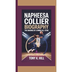 K. Hill, Tony NAPHEESA COLLIER BIOGRAPHY: The Making of a WNBA All-Star K. Hill, Tony NAPHEESA COLLIER BIOGRAPHY: The Making of a WNBA All-Star