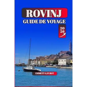 FURST, EMMETT G. ROVINJ GUIDE DE VOYAGE 2026: Principales attractions, meilleures plages et expériences locales pour votre aventure côtière croate FURST, EMMETT G. ROVINJ GUIDE DE VOYAGE 2026: Principales attractions, meilleures plages et expériences locales pour votre aventure côtière croate