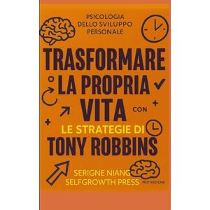 niang, serigne Trasformare la propria vita con le strategie di Tony Robbins niang, serigne Trasformare la propria vita con le strategie di Tony Robbins