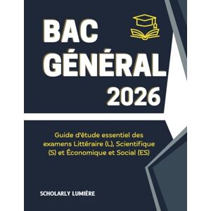 Lumiere, Scholarly Bac Général 2026: Guide d'étude essentiel des examens Littéraire (L), Scientifique (S) et Économique et Social (ES) Lumiere, Scholarly Bac Général 2026: Guide d'étude essentiel des examens Littéraire (L), Scientifique (S) et Économique et Social (ES)