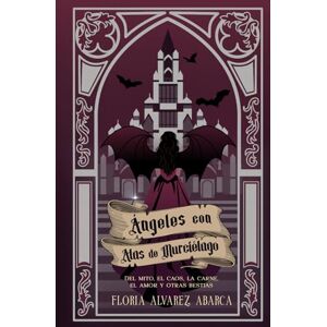 Abarca, Floria Alvarez Ángeles con alas de murciélago: Del mito, el caos, la carne, el amor y otras bestias Abarca, Floria Alvarez Ángeles con alas de murciélago: Del mito, el caos, la carne, el amor y otras bestias
