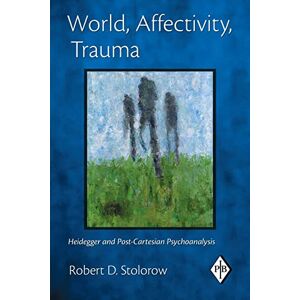 Stolorow, Robert D. D. World, Affectivity, Trauma: Heidegger and Post-Cartesian Psychoanalysis: 35 (Psychoanalytic Inquiry Book Series) Stolorow, Robert D. D. World, Affectivity, Trauma: Heidegger and Post-Cartesian Psychoanalysis: 35 (Psychoanalytic Inquiry Book Series)