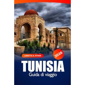 Ethan, Loretta A. Tunisia Guida di Viaggio 2026: Scopri le attrazioni, le gemme nascoste e il cibo locale di Tunisi, la destinazione più gettonata del Nord Africa per storia, cultura e avventura Ethan, Loretta A. Tunisia Guida di Viaggio 2026: Scopri le attrazioni, le gemme nascoste e il cibo locale di Tunisi, la destinazione più gettonata del Nord Africa per storia, cultura e avventura