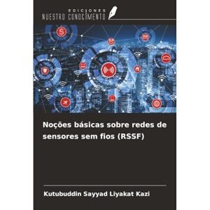 Kazi, Kutubuddin Sayyad Liyakat Noções básicas sobre redes de sensores sem fios (RSSF) Kazi, Kutubuddin Sayyad Liyakat Noções básicas sobre redes de sensores sem fios (RSSF)