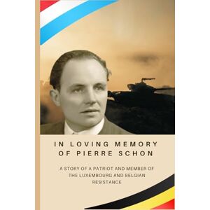 Hewitt, Sue In Loving memory of Pierre Schon (1915 to 1991): Story of a patriot and member of the Luxembourg and Belgian resistance Hewitt, Sue In Loving memory of Pierre Schon (1915 to 1991): Story of a patriot and member of the Luxembourg and Belgian resistance