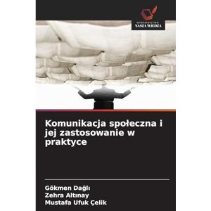 Dağlı, Gökmen Komunikacja społeczna i jej zastosowanie w praktyce Dağlı, Gökmen Komunikacja społeczna i jej zastosowanie w praktyce