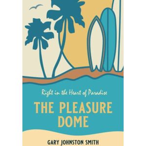 Smith, Gary Johnston The Pleasure Dome: Right in the heart of paradise Smith, Gary Johnston The Pleasure Dome: Right in the heart of paradise