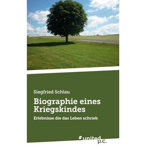 Siegfried Schlau Biographie eines Kriegskindes: Erlebnisse die das Leben schrieb Siegfried Schlau Biographie eines Kriegskindes: Erlebnisse die das Leben schrieb