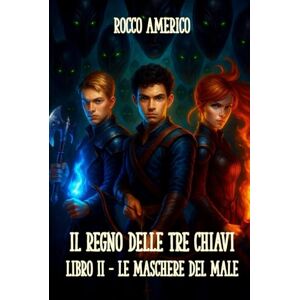 Americo, Rocco Il regno delle tre chiavi (Vol.2): Le maschere del male Americo, Rocco Il regno delle tre chiavi (Vol.2): Le maschere del male