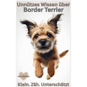 Baron, Kathleen Buch Unnützes Wissen über Border Terrier Klein, hartnäckig, großartig, Kleiner Hund mit dem großen Dickkopf, neue Hundebücher: Lustiges Hundebuch ... Geschenk für Hundeliebhaber Baron, Kathleen Buch Unnützes Wissen über Border Terrier Klein, hartnäckig, großartig, Kleiner Hund mit dem großen Dickkopf, neue Hundebücher: Lustiges Hundebuch ... Geschenk für Hundeliebhaber