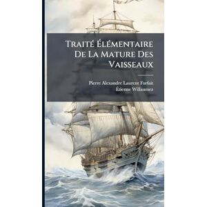 Forfait, Pierre-Alexandre-Laurent TraitÃ(c) ÉlÃ(c)mentaire De La Mature Des Vaisseaux Forfait, Pierre-Alexandre-Laurent TraitÃ(c) ÉlÃ(c)mentaire De La Mature Des Vaisseaux