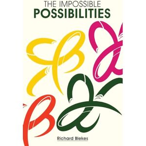 Blekes, Richard The impossble Possibilities: Embrace the Power of Positive Thinking, Purpose, and Possibility with Humor and Heart Blekes, Richard The impossble Possibilities: Embrace the Power of Positive Thinking, Purpose, and Possibility with Humor and Heart