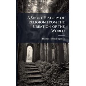 Fergusson, Thomas Tierney A Short History of Religion From the Creation of the World Fergusson, Thomas Tierney A Short History of Religion From the Creation of the World