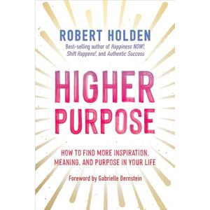Holden PH. D, Robert Higher Purpose: How to Find More Inspiration, Meaning, and Purpose in Your Life Holden PH. D, Robert Higher Purpose: How to Find More Inspiration, Meaning, and Purpose in Your Life