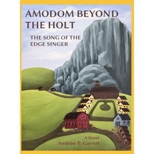 Garrett, Andrew P AMODOM BEYOND THE HOLT THE SONG OF THE EDGE SINGER: A Novel Garrett, Andrew P AMODOM BEYOND THE HOLT THE SONG OF THE EDGE SINGER: A Novel