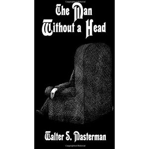 Masterman, Walter S. The Man Without a Head Masterman, Walter S. The Man Without a Head
