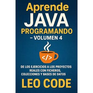 Code, Leo Aprende Java Programando – Volumen 4: De los ejercicios a los proyectos reales con ficheros, colecciones y bases de datos (APRENDE JAVA DESDE CERO: La Guía Completa para Dominar la Programación Java) Code, Leo Aprende Java Programando – Volumen 4: De los ejercicios a los proyectos reales con ficheros, colecciones y bases de datos (APRENDE JAVA DESDE CERO: La Guía Completa para Dominar la Programación Java)