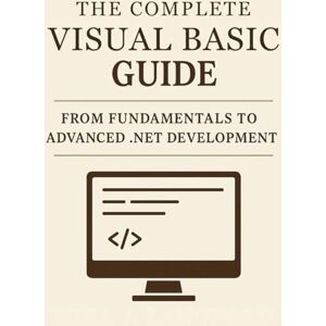 Langford, Mira J. The Complete Visual Basic Guide: From Fundamentals to Advanced .NET Development Langford, Mira J. The Complete Visual Basic Guide: From Fundamentals to Advanced .NET Development