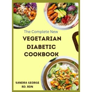 GEORGE RD,RDN, SANDRA THE COMPLETE NEW VEGETARIAN DIABETIC COOKBOOK: A wholesome vegetarian recipes for diabetes management GEORGE RD,RDN, SANDRA THE COMPLETE NEW VEGETARIAN DIABETIC COOKBOOK: A wholesome vegetarian recipes for diabetes management