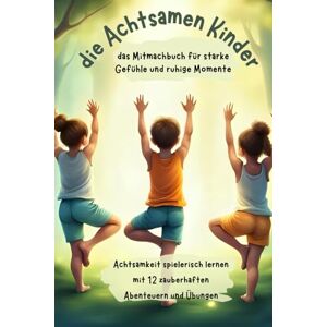 Daskin, Kata die Achtsamen Kinder/das Mitmachbuch für starke Gefühle und ruhige Momente.: Achtsamkeit spielerisch lernen mit 12 zauberhaften Abenteuern und Übungen! Daskin, Kata die Achtsamen Kinder/das Mitmachbuch für starke Gefühle und ruhige Momente.: Achtsamkeit spielerisch lernen mit 12 zauberhaften Abenteuern und Übungen!
