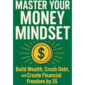 Fletcher, Michael Master Your Money Mindset: Build Wealth, Crush Debt, and Create Financial Freedom by 35 Fletcher, Michael Master Your Money Mindset: Build Wealth, Crush Debt, and Create Financial Freedom by 35