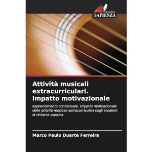 Ferreira, Marco Paulo Duarte Attività musicali extracurriculari. Impatto motivazionale: Apprendimento contestuale. Impatto motivazionale delle attività musicali extracurriculari sugli studenti di chitarra classica Ferreira, Marco Paulo Duarte Attività musicali extracurriculari. Impatto motivazionale: Apprendimento contestuale. Impatto motivazionale delle attività musicali extracurriculari sugli studenti di chitarra classica