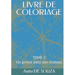 DE SOUZA, Anita LIVRE DE COLORIAGE: Un prince dans son château (SERIES : LIVRE DE COLORIAGE LA PRINCESSE, LE PRINCE, LE ROI ET LA REINE) DE SOUZA, Anita LIVRE DE COLORIAGE: Un prince dans son château (SERIES : LIVRE DE COLORIAGE LA PRINCESSE, LE PRINCE, LE ROI ET LA REINE)