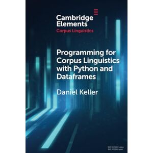 Keller, Daniel Programming for Corpus Linguistics with Python and Dataframes (Elements in Corpus Linguistics) Keller, Daniel Programming for Corpus Linguistics with Python and Dataframes (Elements in Corpus Linguistics)