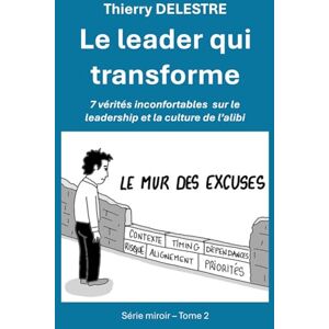 DELESTRE, THIERRY Le leader qui transforme: 7 vérités inconfortables sur le leadership et la culture de l’alibi (Trilogie miroir le mode produit) DELESTRE, THIERRY Le leader qui transforme: 7 vérités inconfortables sur le leadership et la culture de l’alibi (Trilogie miroir le mode produit)