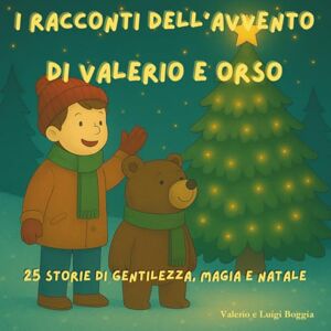 Boggia, Valerio I racconti dell'Avvento di Valerio e Orso: 25 storie di gentilezza, magia e Natale (Le avventure di Valerio) Boggia, Valerio I racconti dell'Avvento di Valerio e Orso: 25 storie di gentilezza, magia e Natale (Le avventure di Valerio)