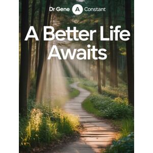 Constant, Dr. Gene A A Better Life Awaits Constant, Dr. Gene A A Better Life Awaits
