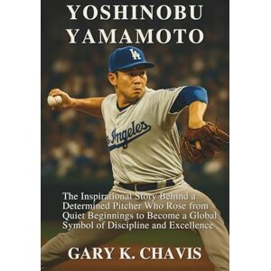 K. Chavis, Gary Yoshinobu Yamamoto: The Inspirational Story Behind a Determined Pitcher Who Rose from Quiet Beginnings to Become a Global Symbol of Discipline and Excellence K. Chavis, Gary Yoshinobu Yamamoto: The Inspirational Story Behind a Determined Pitcher Who Rose from Quiet Beginnings to Become a Global Symbol of Discipline and Excellence