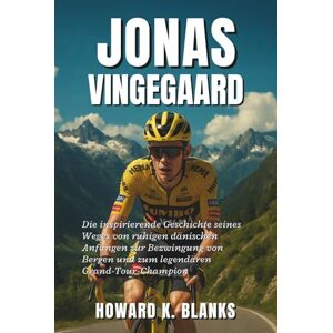 K. Blanks, Howard Jonas Vingegaard: Die inspirierende Geschichte seines Weges von ruhigen dänischen Anfängen zur Bezwingung von Bergen und zum legendären Grand-Tour-Champion K. Blanks, Howard Jonas Vingegaard: Die inspirierende Geschichte seines Weges von ruhigen dänischen Anfängen zur Bezwingung von Bergen und zum legendären Grand-Tour-Champion