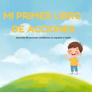 Macarulla, Ares Mi primer libro de acciones: Aprende 50 palabras en español e inglés Libro bilingüe ilustrado para niños y niñas de 2 a 6 años (Mis primeros libros bilingües My First Bilingual Books) Macarulla, Ares Mi primer libro de acciones: Aprende 50 palabras en español e inglés Libro bilingüe ilustrado para niños y niñas de 2 a 6 años (Mis primeros libros bilingües My First Bilingual Books)