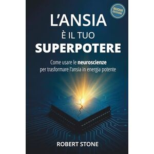 Stone, Robert L'Ansia è il Tuo Superpotere: Come Usare le Neuroscienze per Trasformare l’Ansia in Energia Potente Stone, Robert L'Ansia è il Tuo Superpotere: Come Usare le Neuroscienze per Trasformare l’Ansia in Energia Potente
