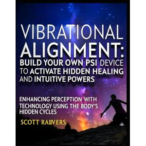 Scott Vibrational Alignment: Build Your Own PSI Device to Activate Hidden Healing and Intuitive Powers: Bio-Hacking Devices that Rewire Your Brain for ... Energy, and Accelerated Consciousness Scott Vibrational Alignment: Build Your Own PSI Device to Activate Hidden Healing and Intuitive Powers: Bio-Hacking Devices that Rewire Your Brain for ... Energy, and Accelerated Consciousness