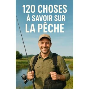Duval, Alexandro 120 Choses à Savoir sur la Pêche: Découvrez les secrets, les techniques et les anecdotes fascinantes — Le guide idéal pour les curieux et les amoureux ... et maman qui souhaitent apprendre à Pêcher Duval, Alexandro 120 Choses à Savoir sur la Pêche: Découvrez les secrets, les techniques et les anecdotes fascinantes — Le guide idéal pour les curieux et les amoureux ... et maman qui souhaitent apprendre à Pêcher