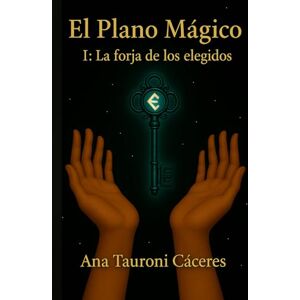 Tauroni Cáceres, sra Ana El Plano Mágico: Vol I: La forja de los elegidos Tauroni Cáceres, sra Ana El Plano Mágico: Vol I: La forja de los elegidos