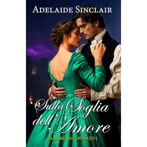Sinclair, Adelaide Sulla soglia dell'amore: Alexander è tornato per riprenderla... (L'amore recuperato) Sinclair, Adelaide Sulla soglia dell'amore: Alexander è tornato per riprenderla... (L'amore recuperato)