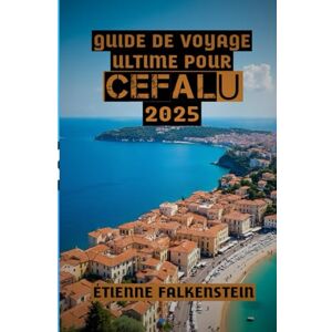 FALKENSTEIN, ÉTIENNE Guide de Voyage Ultime Pour Cefalù 2025: « Cefalù, entre rivages ensoleillés, ruelles intemporelles et charme sicilien » FALKENSTEIN, ÉTIENNE Guide de Voyage Ultime Pour Cefalù 2025: « Cefalù, entre rivages ensoleillés, ruelles intemporelles et charme sicilien »
