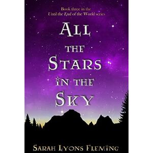 Fleming, Sarah Lyons All the Stars in the Sky: Until the End of the World, Book 3: Volume 3 Fleming, Sarah Lyons All the Stars in the Sky: Until the End of the World, Book 3: Volume 3