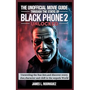 Rodriguez THE UNOFFICIAL MOVIE GUIDE THROUGH THE STATIC OF BLACK PHONE 2 UNLOCKED: Unraveling the fear,fate,and discover every clue,character and chill in the sequels World Rodriguez THE UNOFFICIAL MOVIE GUIDE THROUGH THE STATIC OF BLACK PHONE 2 UNLOCKED: Unraveling the fear,fate,and discover every clue,character and chill in the sequels World