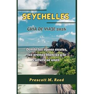 Reed, Prescott M. SEYCHELLES GUÍA DE VIAJE 2026: Donde las aguas azules, las arenas blancas y la cultura se unen Reed, Prescott M. SEYCHELLES GUÍA DE VIAJE 2026: Donde las aguas azules, las arenas blancas y la cultura se unen