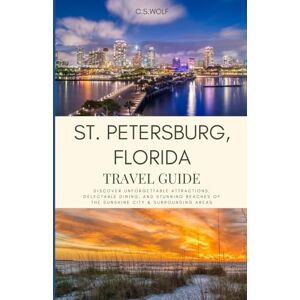 Wolf, C.S. St. Petersburg, Florida Travel Guide: Discover Unforgettable Attractions, Delectable Dining, and Stunning Beaches of the Sunshine City and Surrounding Areas Wolf, C.S. St. Petersburg, Florida Travel Guide: Discover Unforgettable Attractions, Delectable Dining, and Stunning Beaches of the Sunshine City and Surrounding Areas