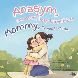 Bala, Bir Mommy, do you love me? / Anaşym, sen meni jaqsy köresiñ be?: A Kazakh–English Story of a Mother’s Unconditional Love: 2 Bala, Bir Mommy, do you love me? / Anaşym, sen meni jaqsy köresiñ be?: A Kazakh–English Story of a Mother’s Unconditional Love: 2
