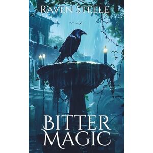 Steele, Raven Bitter Magic: A Dark Academia Urban Fantasy Steele, Raven Bitter Magic: A Dark Academia Urban Fantasy