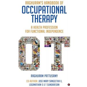 Raghuram Pattusamy Raghuram’s Handbook of Occupational Therapy: A Health Profession for Functional Independence Raghuram Pattusamy Raghuram’s Handbook of Occupational Therapy: A Health Profession for Functional Independence